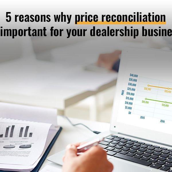 5 Reasons Why Price Reconciliation Is Important For Your Dealership