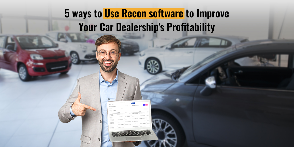 5 Ways To Use Recon Software To Improve Your Car Dealership’s